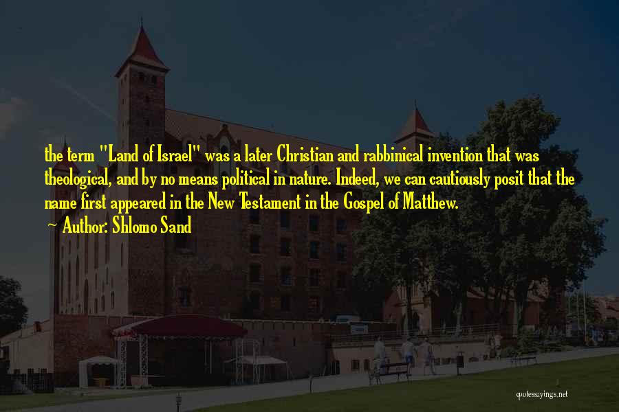 Shlomo Sand Quotes: The Term Land Of Israel Was A Later Christian And Rabbinical Invention That Was Theological, And By No Means Political