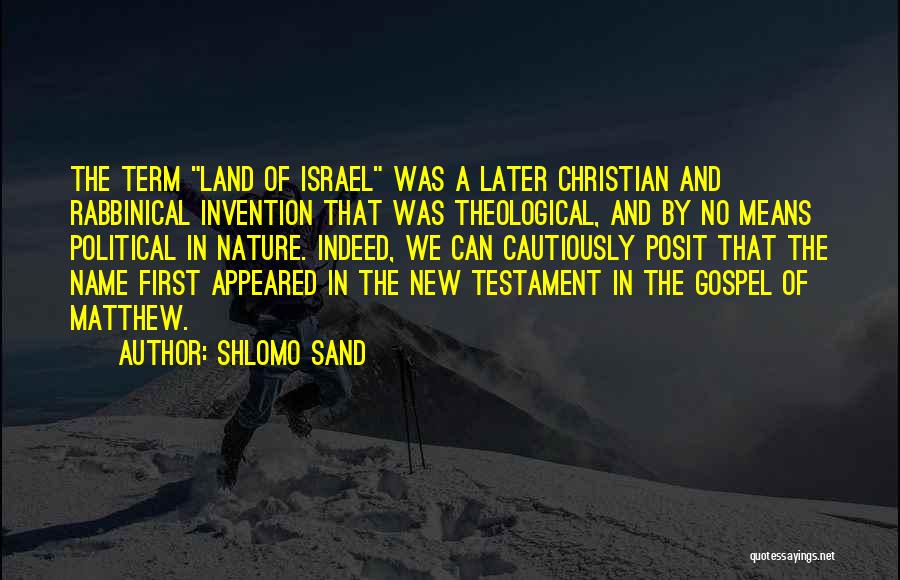Shlomo Sand Quotes: The Term Land Of Israel Was A Later Christian And Rabbinical Invention That Was Theological, And By No Means Political