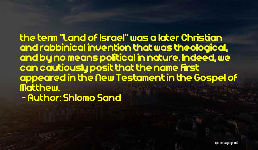 Shlomo Sand Quotes: The Term Land Of Israel Was A Later Christian And Rabbinical Invention That Was Theological, And By No Means Political
