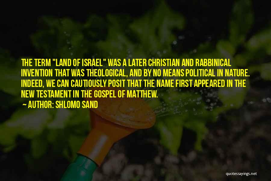 Shlomo Sand Quotes: The Term Land Of Israel Was A Later Christian And Rabbinical Invention That Was Theological, And By No Means Political