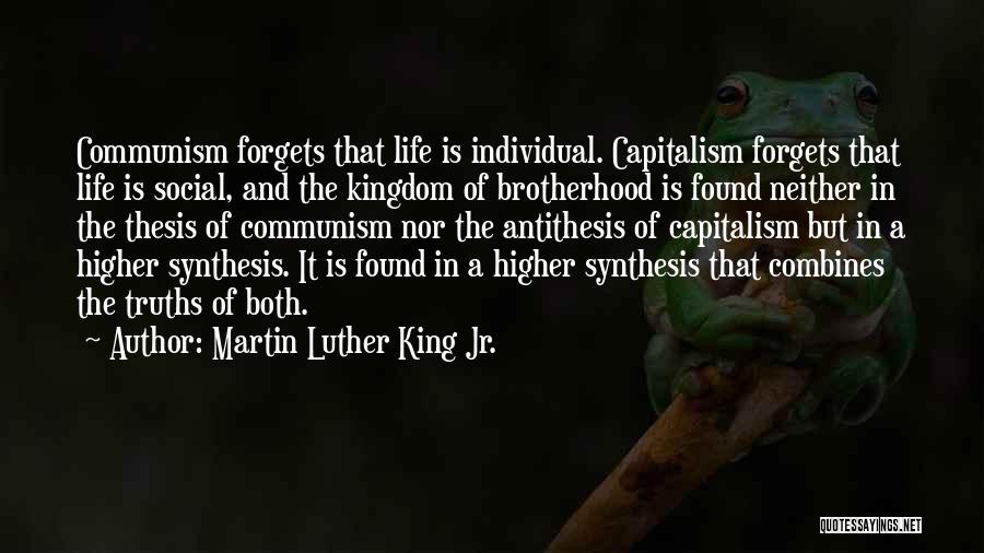 Martin Luther King Jr. Quotes: Communism Forgets That Life Is Individual. Capitalism Forgets That Life Is Social, And The Kingdom Of Brotherhood Is Found Neither