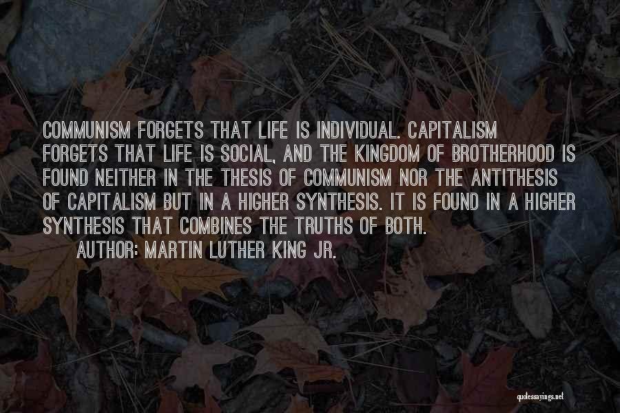 Martin Luther King Jr. Quotes: Communism Forgets That Life Is Individual. Capitalism Forgets That Life Is Social, And The Kingdom Of Brotherhood Is Found Neither