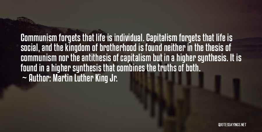 Martin Luther King Jr. Quotes: Communism Forgets That Life Is Individual. Capitalism Forgets That Life Is Social, And The Kingdom Of Brotherhood Is Found Neither