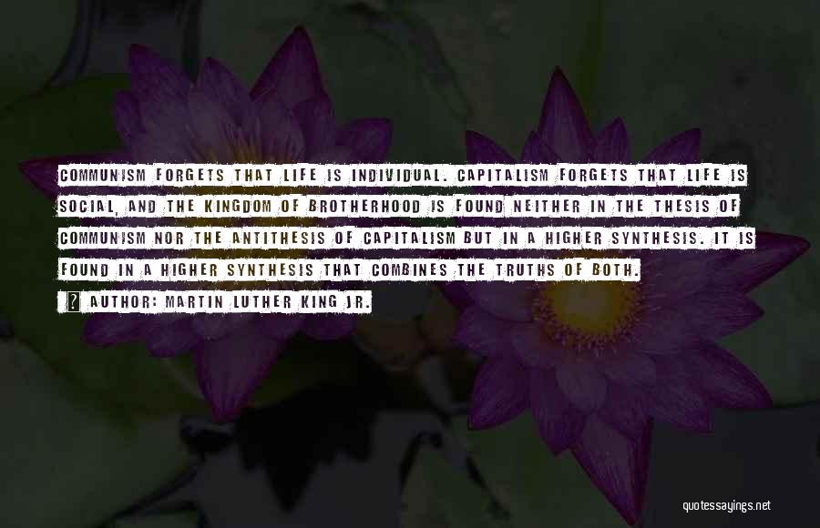 Martin Luther King Jr. Quotes: Communism Forgets That Life Is Individual. Capitalism Forgets That Life Is Social, And The Kingdom Of Brotherhood Is Found Neither