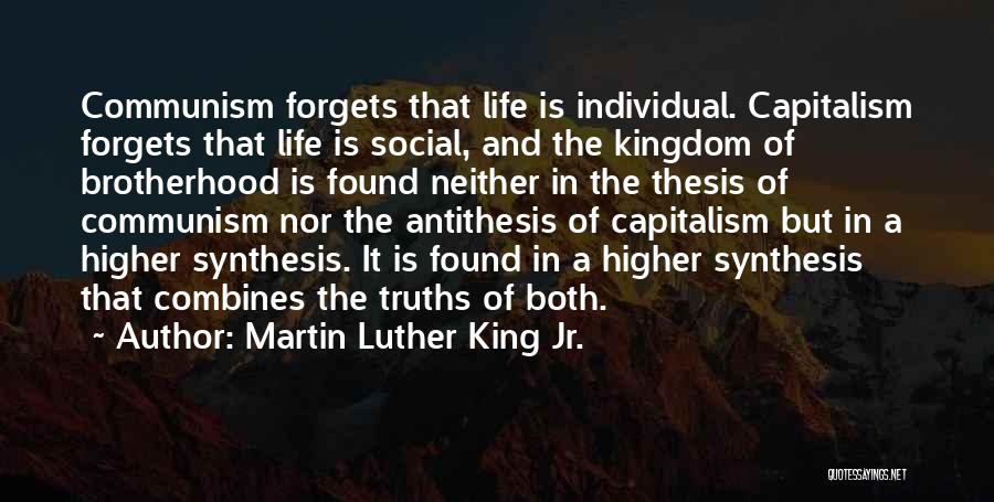 Martin Luther King Jr. Quotes: Communism Forgets That Life Is Individual. Capitalism Forgets That Life Is Social, And The Kingdom Of Brotherhood Is Found Neither