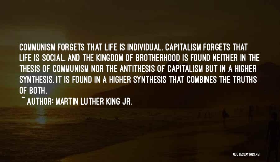 Martin Luther King Jr. Quotes: Communism Forgets That Life Is Individual. Capitalism Forgets That Life Is Social, And The Kingdom Of Brotherhood Is Found Neither