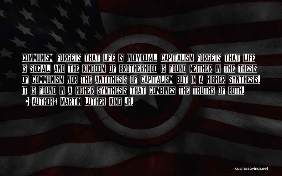 Martin Luther King Jr. Quotes: Communism Forgets That Life Is Individual. Capitalism Forgets That Life Is Social, And The Kingdom Of Brotherhood Is Found Neither