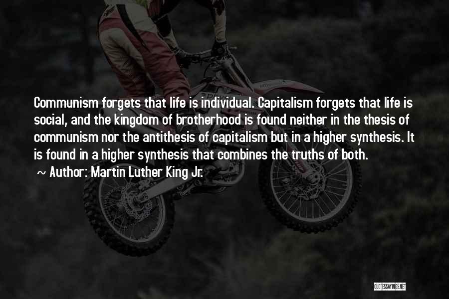 Martin Luther King Jr. Quotes: Communism Forgets That Life Is Individual. Capitalism Forgets That Life Is Social, And The Kingdom Of Brotherhood Is Found Neither