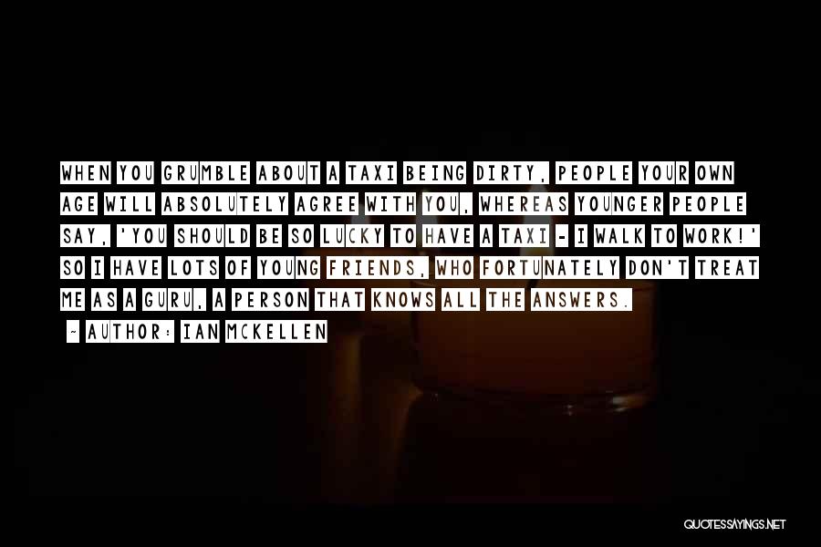 Ian McKellen Quotes: When You Grumble About A Taxi Being Dirty, People Your Own Age Will Absolutely Agree With You, Whereas Younger People