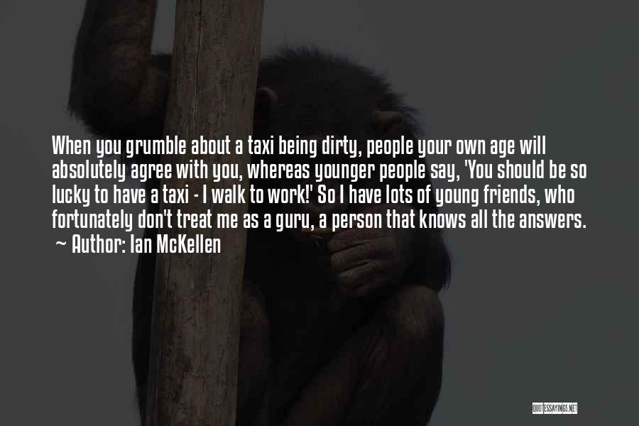 Ian McKellen Quotes: When You Grumble About A Taxi Being Dirty, People Your Own Age Will Absolutely Agree With You, Whereas Younger People