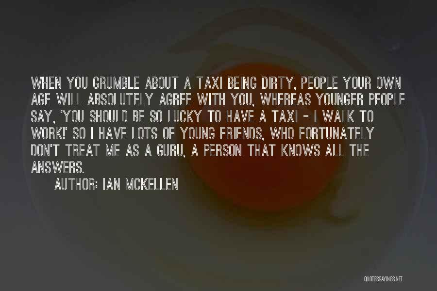 Ian McKellen Quotes: When You Grumble About A Taxi Being Dirty, People Your Own Age Will Absolutely Agree With You, Whereas Younger People