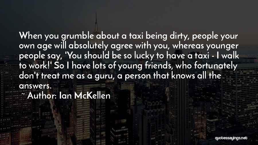 Ian McKellen Quotes: When You Grumble About A Taxi Being Dirty, People Your Own Age Will Absolutely Agree With You, Whereas Younger People