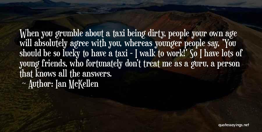 Ian McKellen Quotes: When You Grumble About A Taxi Being Dirty, People Your Own Age Will Absolutely Agree With You, Whereas Younger People