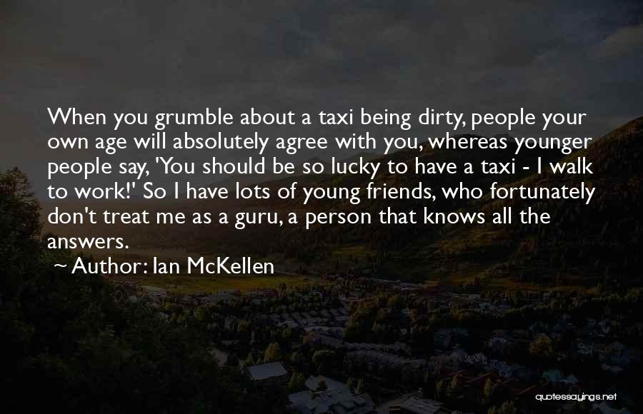 Ian McKellen Quotes: When You Grumble About A Taxi Being Dirty, People Your Own Age Will Absolutely Agree With You, Whereas Younger People