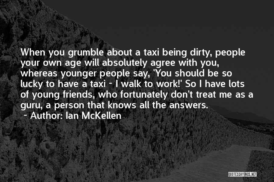 Ian McKellen Quotes: When You Grumble About A Taxi Being Dirty, People Your Own Age Will Absolutely Agree With You, Whereas Younger People