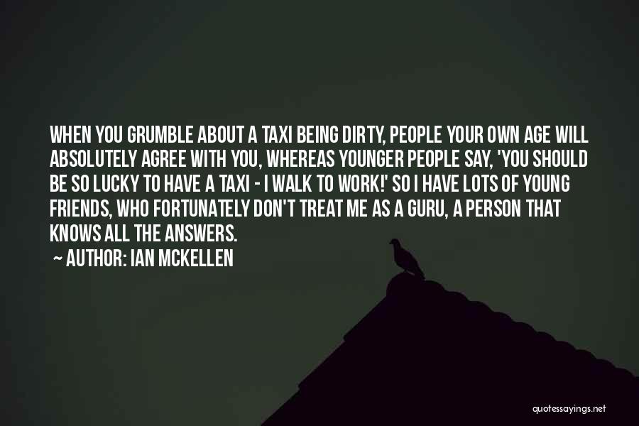 Ian McKellen Quotes: When You Grumble About A Taxi Being Dirty, People Your Own Age Will Absolutely Agree With You, Whereas Younger People