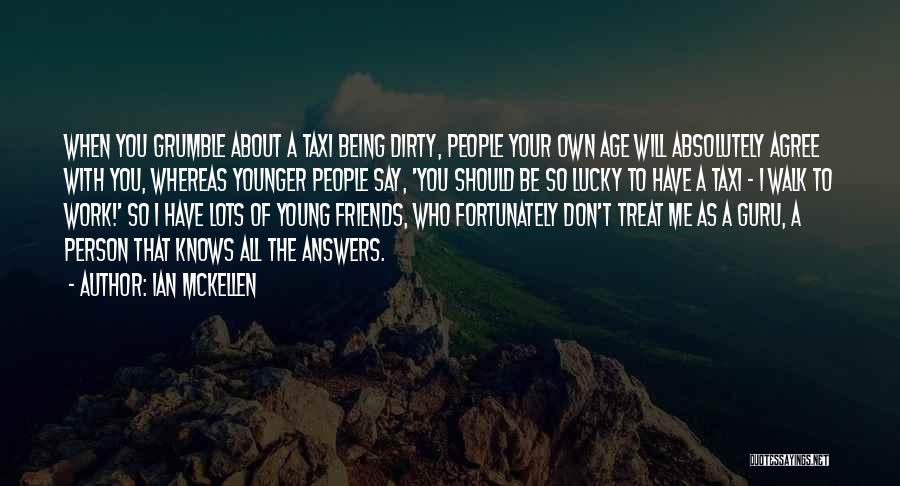 Ian McKellen Quotes: When You Grumble About A Taxi Being Dirty, People Your Own Age Will Absolutely Agree With You, Whereas Younger People