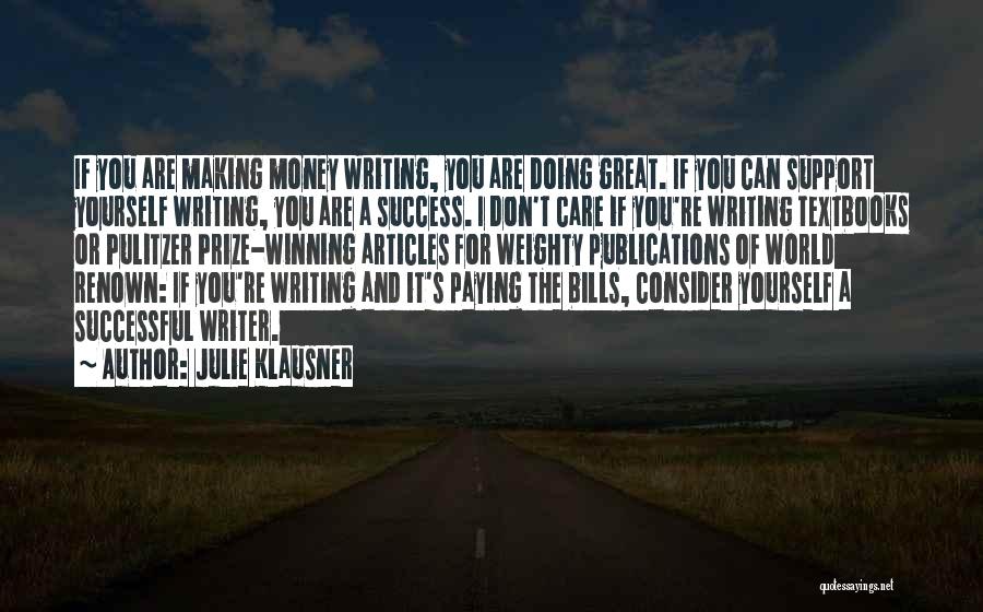 Julie Klausner Quotes: If You Are Making Money Writing, You Are Doing Great. If You Can Support Yourself Writing, You Are A Success.