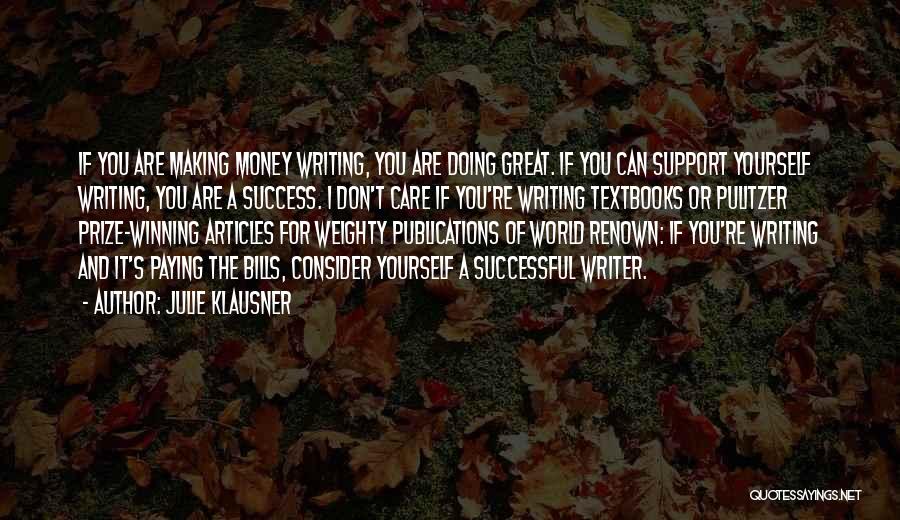 Julie Klausner Quotes: If You Are Making Money Writing, You Are Doing Great. If You Can Support Yourself Writing, You Are A Success.