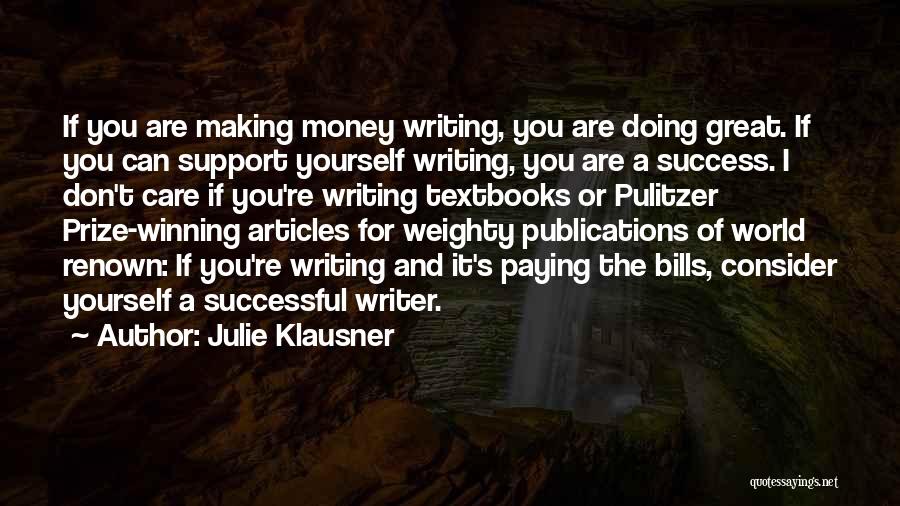 Julie Klausner Quotes: If You Are Making Money Writing, You Are Doing Great. If You Can Support Yourself Writing, You Are A Success.