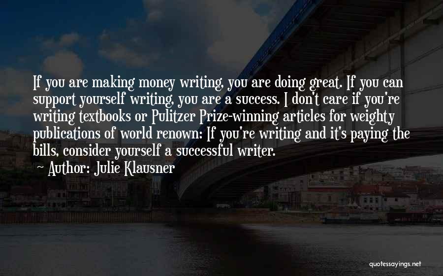 Julie Klausner Quotes: If You Are Making Money Writing, You Are Doing Great. If You Can Support Yourself Writing, You Are A Success.