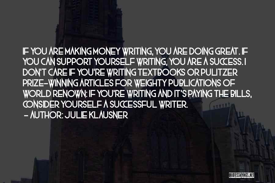 Julie Klausner Quotes: If You Are Making Money Writing, You Are Doing Great. If You Can Support Yourself Writing, You Are A Success.