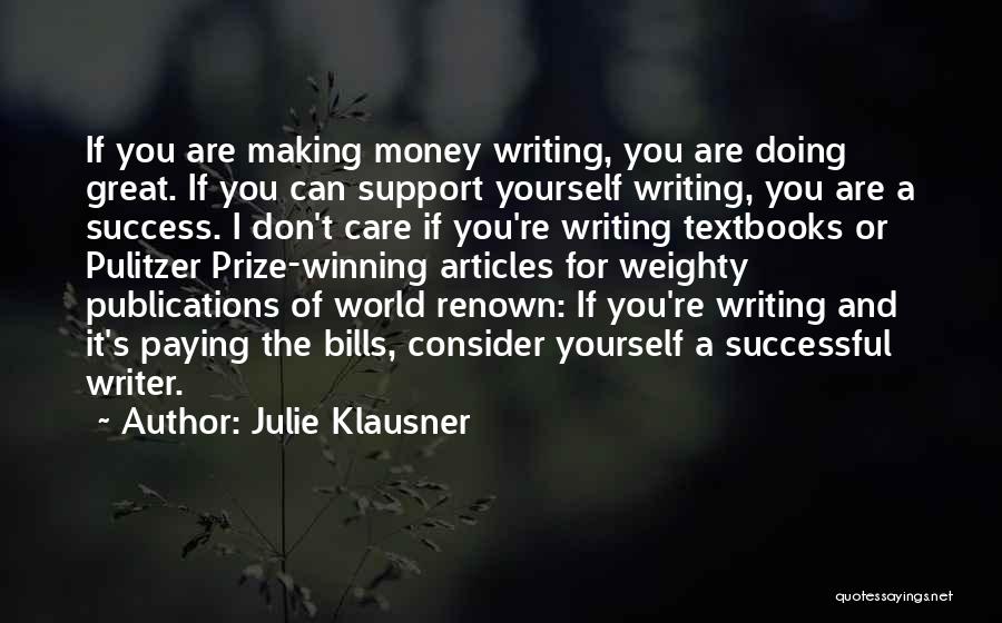 Julie Klausner Quotes: If You Are Making Money Writing, You Are Doing Great. If You Can Support Yourself Writing, You Are A Success.