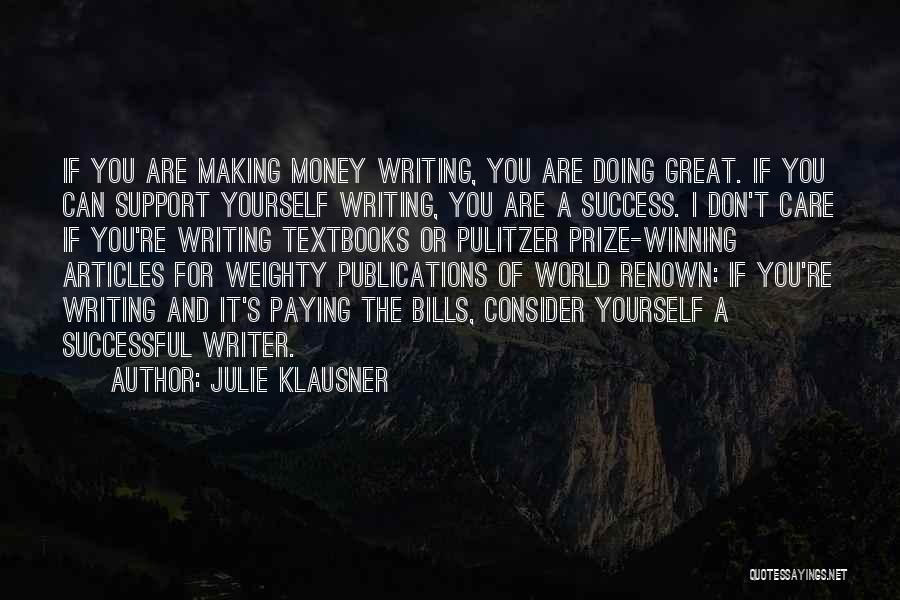 Julie Klausner Quotes: If You Are Making Money Writing, You Are Doing Great. If You Can Support Yourself Writing, You Are A Success.