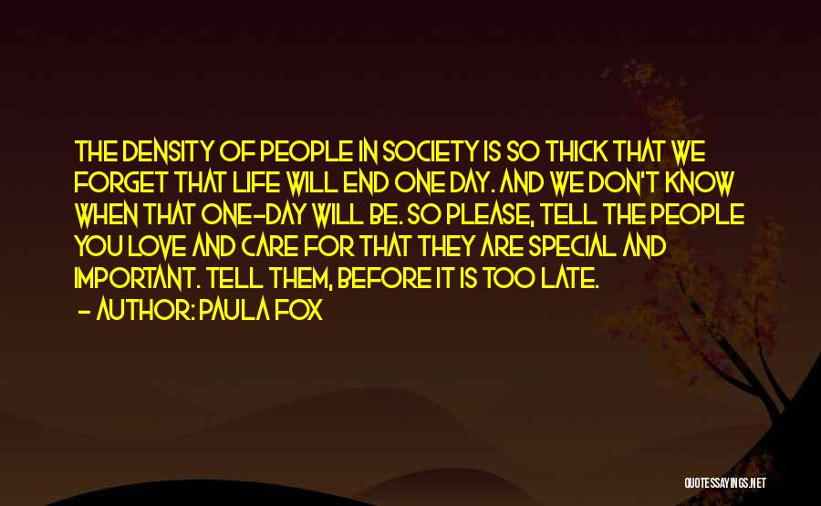 Paula Fox Quotes: The Density Of People In Society Is So Thick That We Forget That Life Will End One Day. And We