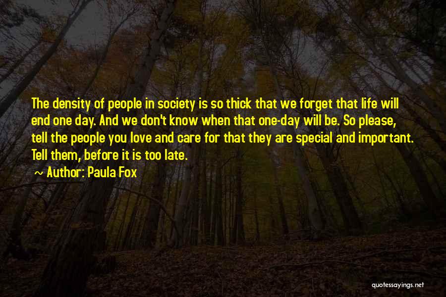 Paula Fox Quotes: The Density Of People In Society Is So Thick That We Forget That Life Will End One Day. And We