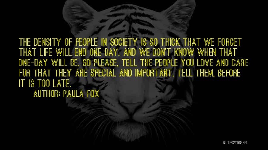 Paula Fox Quotes: The Density Of People In Society Is So Thick That We Forget That Life Will End One Day. And We