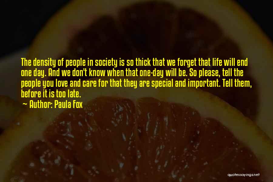 Paula Fox Quotes: The Density Of People In Society Is So Thick That We Forget That Life Will End One Day. And We
