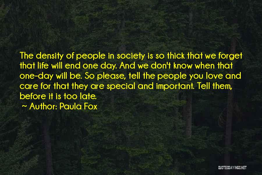 Paula Fox Quotes: The Density Of People In Society Is So Thick That We Forget That Life Will End One Day. And We