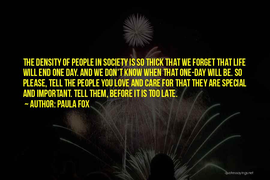 Paula Fox Quotes: The Density Of People In Society Is So Thick That We Forget That Life Will End One Day. And We