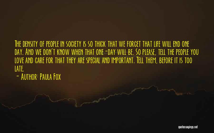 Paula Fox Quotes: The Density Of People In Society Is So Thick That We Forget That Life Will End One Day. And We