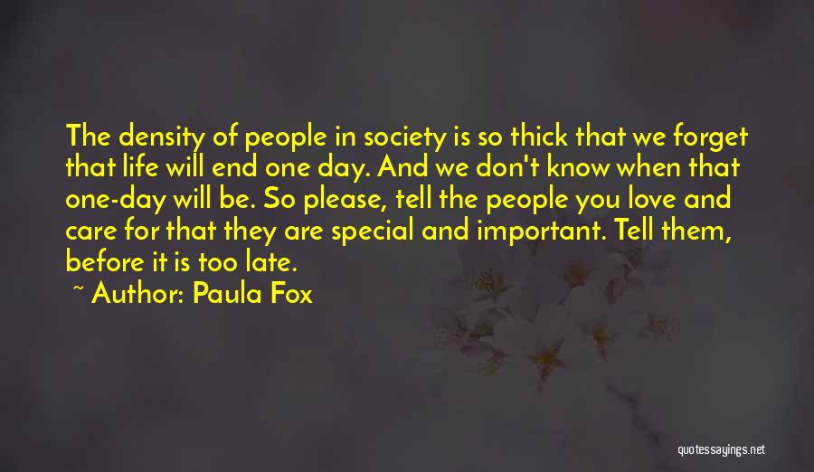 Paula Fox Quotes: The Density Of People In Society Is So Thick That We Forget That Life Will End One Day. And We
