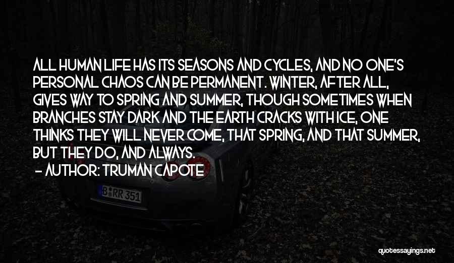 Truman Capote Quotes: All Human Life Has Its Seasons And Cycles, And No One's Personal Chaos Can Be Permanent. Winter, After All, Gives