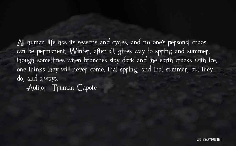 Truman Capote Quotes: All Human Life Has Its Seasons And Cycles, And No One's Personal Chaos Can Be Permanent. Winter, After All, Gives