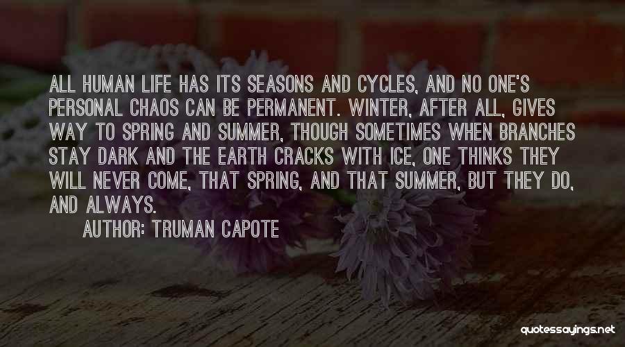 Truman Capote Quotes: All Human Life Has Its Seasons And Cycles, And No One's Personal Chaos Can Be Permanent. Winter, After All, Gives