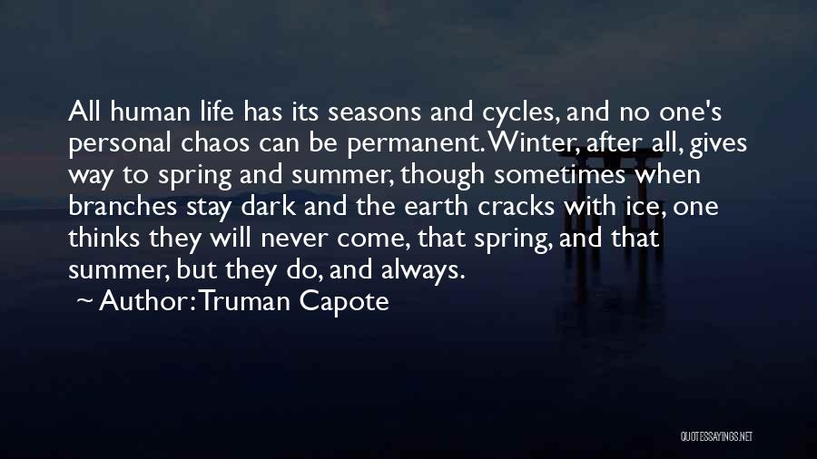 Truman Capote Quotes: All Human Life Has Its Seasons And Cycles, And No One's Personal Chaos Can Be Permanent. Winter, After All, Gives