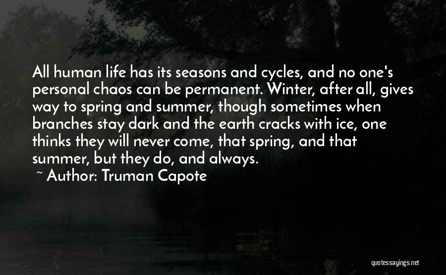 Truman Capote Quotes: All Human Life Has Its Seasons And Cycles, And No One's Personal Chaos Can Be Permanent. Winter, After All, Gives