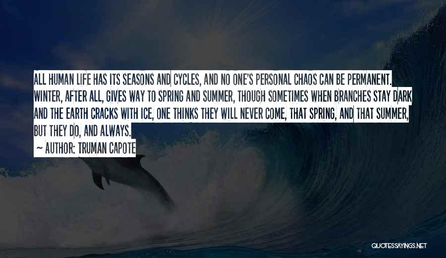 Truman Capote Quotes: All Human Life Has Its Seasons And Cycles, And No One's Personal Chaos Can Be Permanent. Winter, After All, Gives