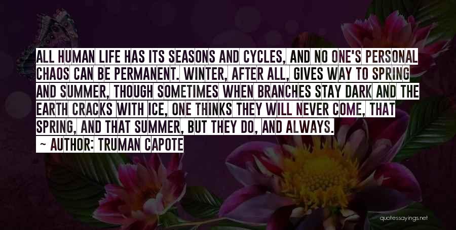 Truman Capote Quotes: All Human Life Has Its Seasons And Cycles, And No One's Personal Chaos Can Be Permanent. Winter, After All, Gives