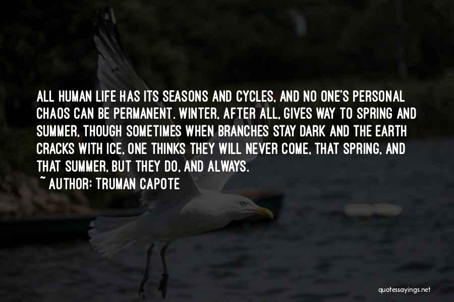 Truman Capote Quotes: All Human Life Has Its Seasons And Cycles, And No One's Personal Chaos Can Be Permanent. Winter, After All, Gives