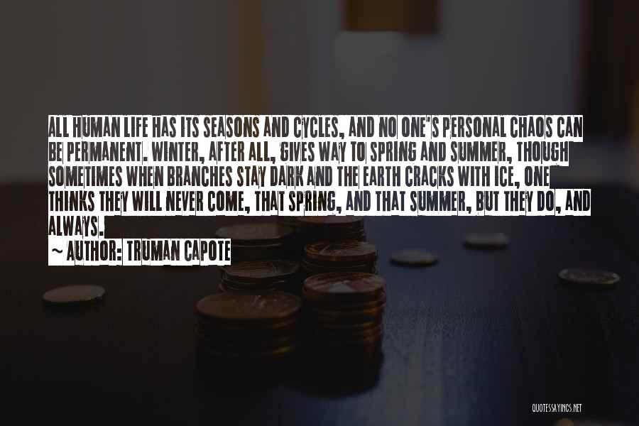 Truman Capote Quotes: All Human Life Has Its Seasons And Cycles, And No One's Personal Chaos Can Be Permanent. Winter, After All, Gives