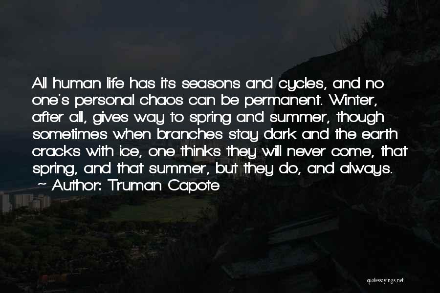 Truman Capote Quotes: All Human Life Has Its Seasons And Cycles, And No One's Personal Chaos Can Be Permanent. Winter, After All, Gives