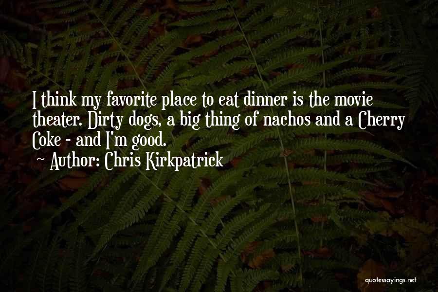 Chris Kirkpatrick Quotes: I Think My Favorite Place To Eat Dinner Is The Movie Theater. Dirty Dogs, A Big Thing Of Nachos And