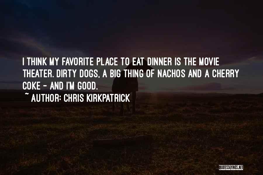Chris Kirkpatrick Quotes: I Think My Favorite Place To Eat Dinner Is The Movie Theater. Dirty Dogs, A Big Thing Of Nachos And