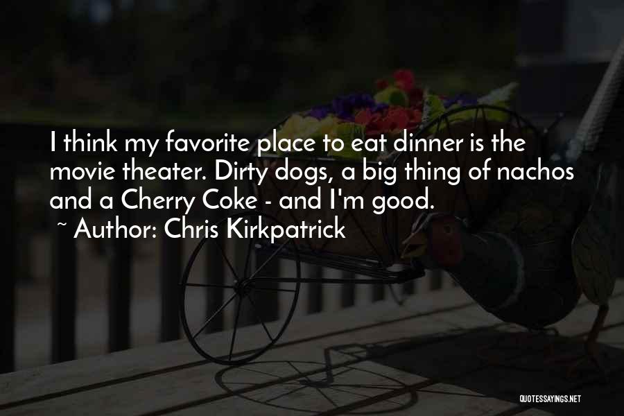 Chris Kirkpatrick Quotes: I Think My Favorite Place To Eat Dinner Is The Movie Theater. Dirty Dogs, A Big Thing Of Nachos And