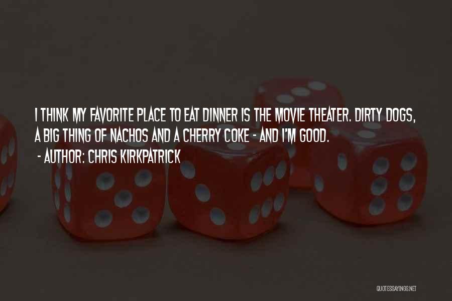 Chris Kirkpatrick Quotes: I Think My Favorite Place To Eat Dinner Is The Movie Theater. Dirty Dogs, A Big Thing Of Nachos And